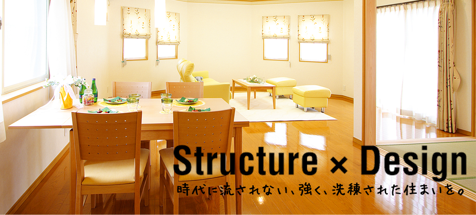 Structure × Design 時代に流されない、強く、洗練された住まいを。