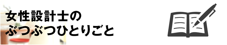 女性設計士のぶつぶつひとりごと