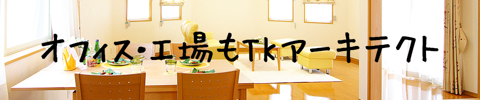 オフィス・工場もTKアーキテクト